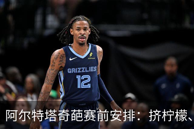 阿尔特塔奇葩赛前安排：挤柠檬、多米诺骨牌